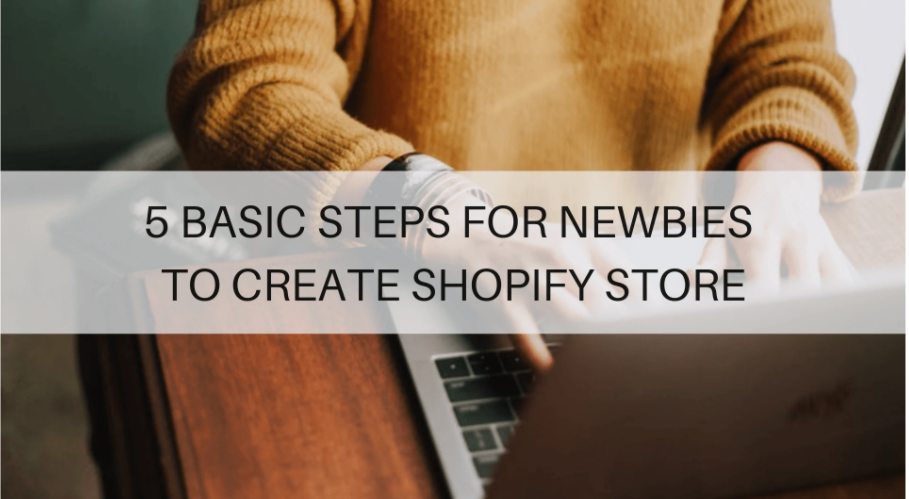 STEPS FOR NEWBIES TO CREATE SHOPIFY STORE